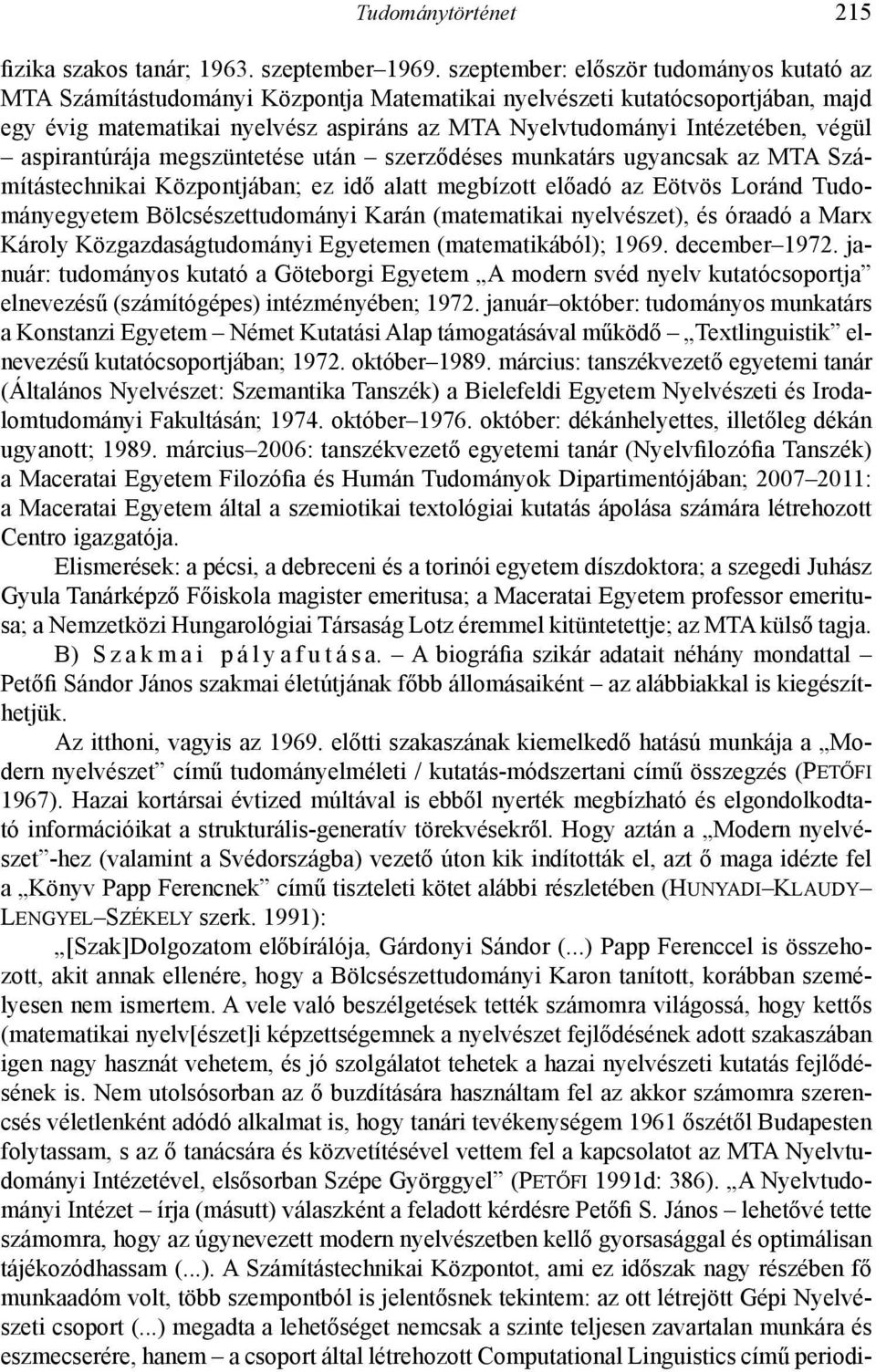végül aspirantúrája megszüntetése után szerződéses munkatárs ugyancsak az MTA Számítástechnikai Központjában; ez idő alatt megbízott előadó az Eötvös Loránd Tudományegyetem Bölcsészettudományi Karán
