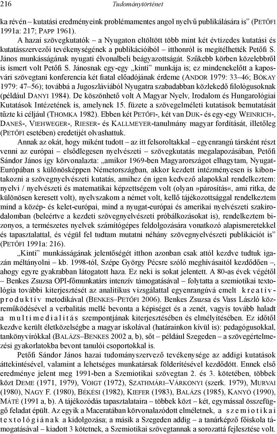 János munkásságának nyugati élvonalbeli beágyazottságát. Szűkebb körben közelebbről is ismert volt Petőfi S.