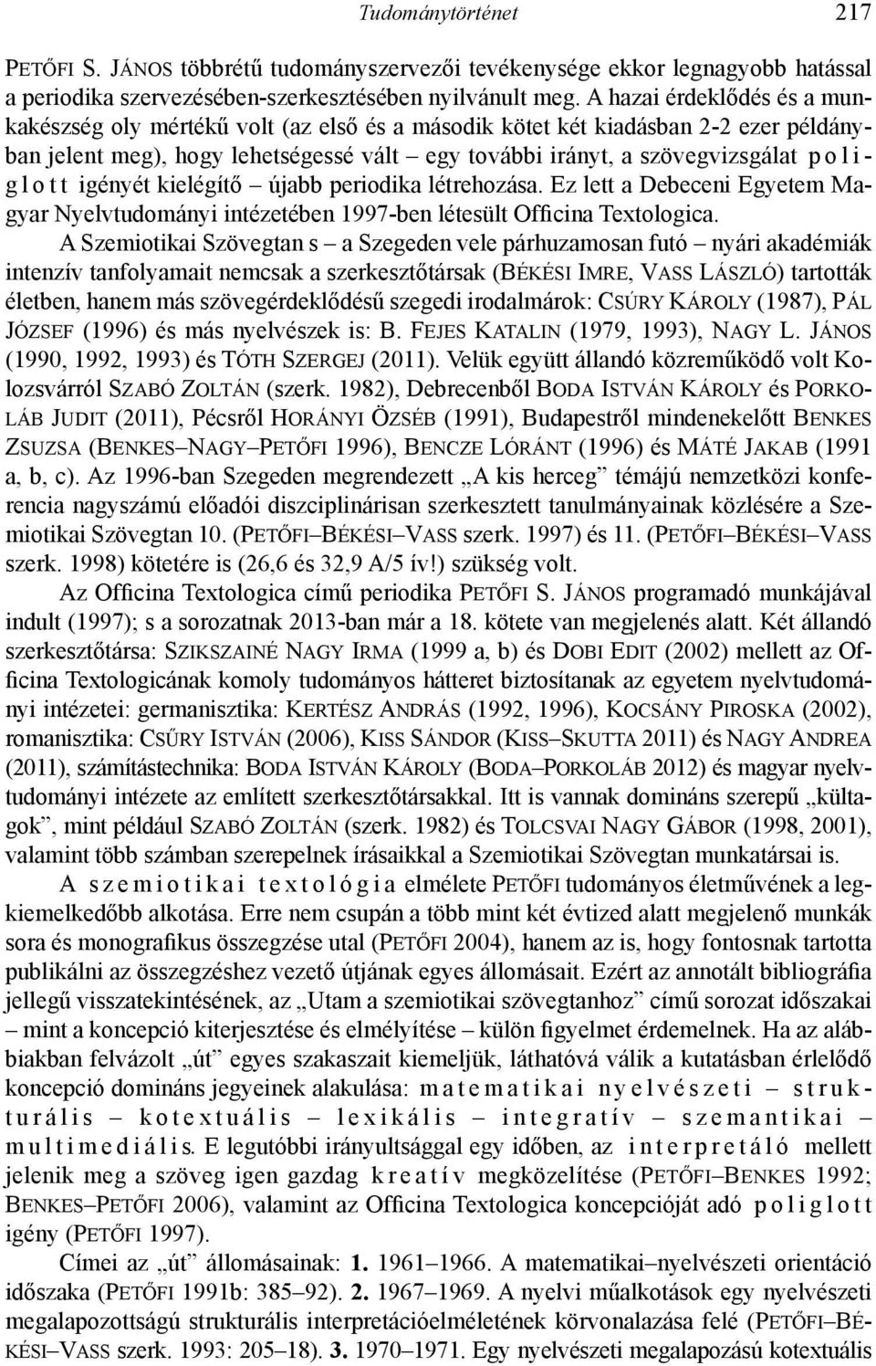 l o t t igényét kielégítő újabb periodika létrehozása. Ez lett a Debeceni Egyetem Magyar Nyelvtudományi intézetében 1997-ben létesült Officina Textologica.