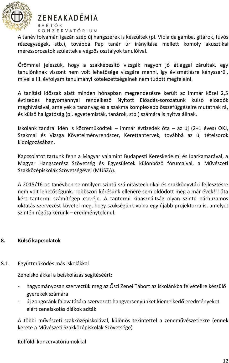 Örömmel jelezzük, hogy a szakképesítő vizsgák nagyon jó átlaggal zárultak, egy tanulónknak viszont nem volt lehetősége vizsgára menni, így évismétlésre kényszerül, mivel a III.