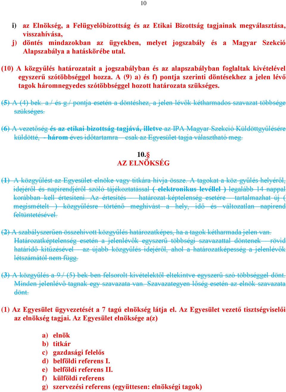 A (9) a) és f) pontja szerinti döntésekhez a jelen lévő tagok háromnegyedes szótöbbséggel hozott határozata szükséges. (5) A (4) bek. a./ és g.