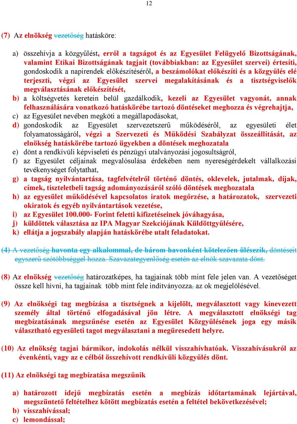 előkészítését, b) a költségvetés keretein belül gazdálkodik, kezeli az Egyesület vagyonát, annak felhasználására vonatkozó hatáskörébe tartozó döntéseket meghozza és végrehajtja, c) az Egyesület