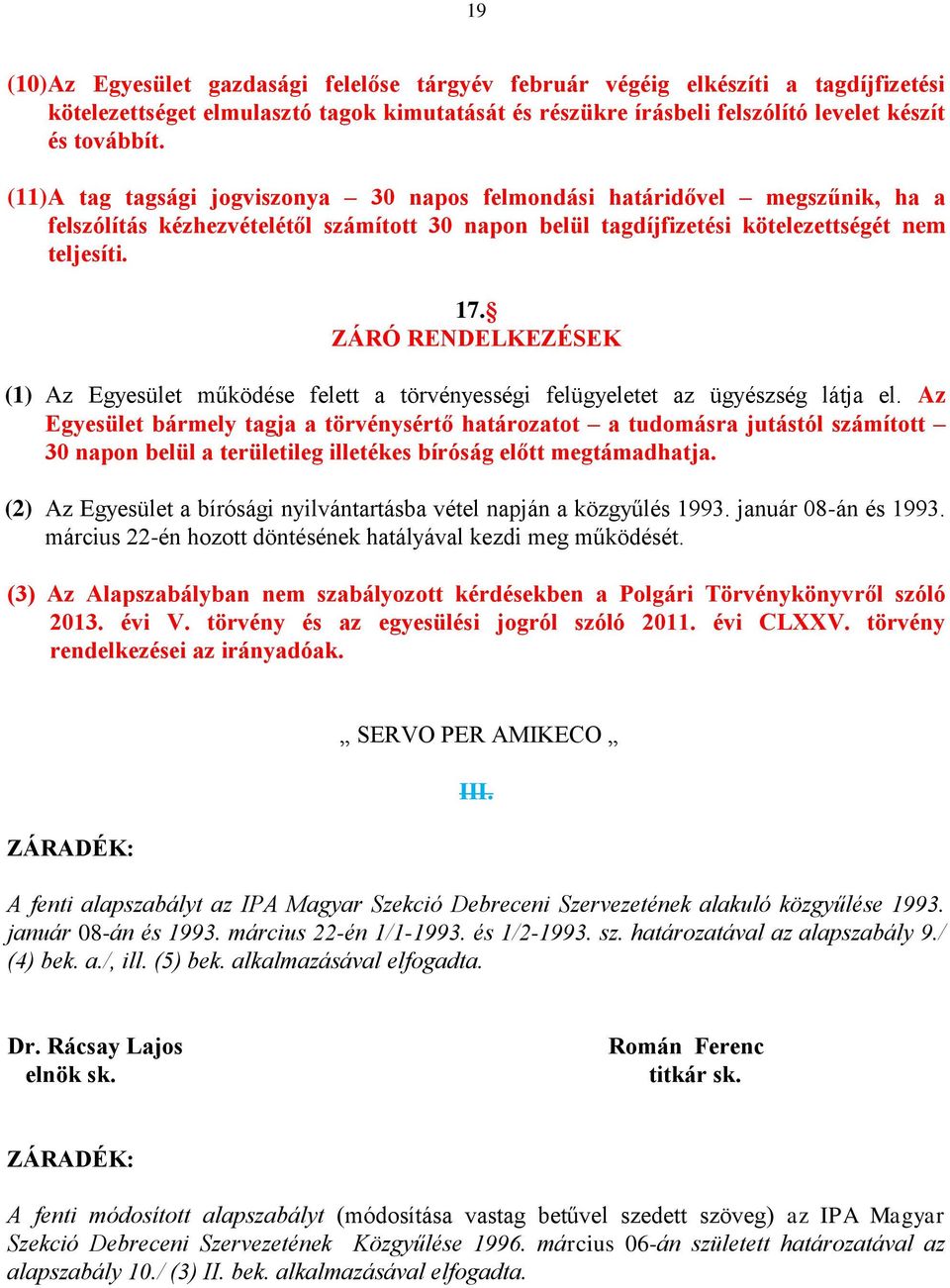 ZÁRÓ RENDELKEZÉSEK (1) Az Egyesület működése felett a törvényességi felügyeletet az ügyészség látja el.