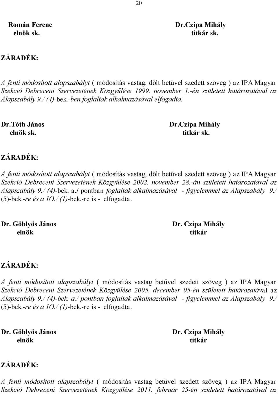 -én született határozatával az Alapszabály 9./ (4)-bek.-ben foglaltak alkalmazásával elfogadta. Dr.Tóth János elnök sk. Dr.Czipa Mihály titkár sk.