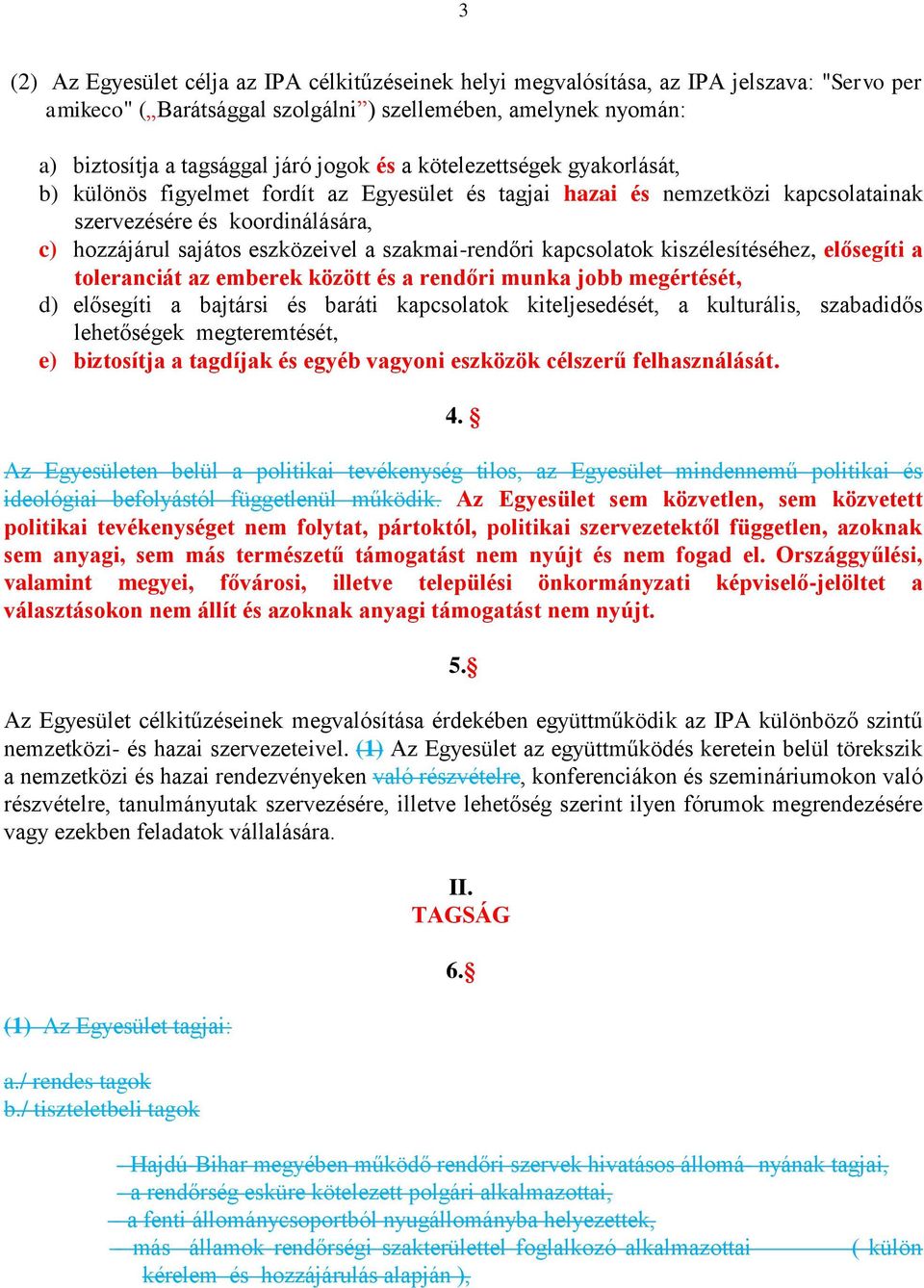 szakmai-rendőri kapcsolatok kiszélesítéséhez, elősegíti a toleranciát az emberek között és a rendőri munka jobb megértését, d) elősegíti a bajtársi és baráti kapcsolatok kiteljesedését, a kulturális,