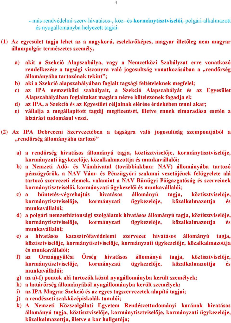 rendelkezése a tagsági viszonyra való jogosultság vonatkozásában a rendőrség állományába tartozónak tekint ; b) aki a Szekció alapszabályában foglalt tagsági feltételeknek megfelel; c) az IPA