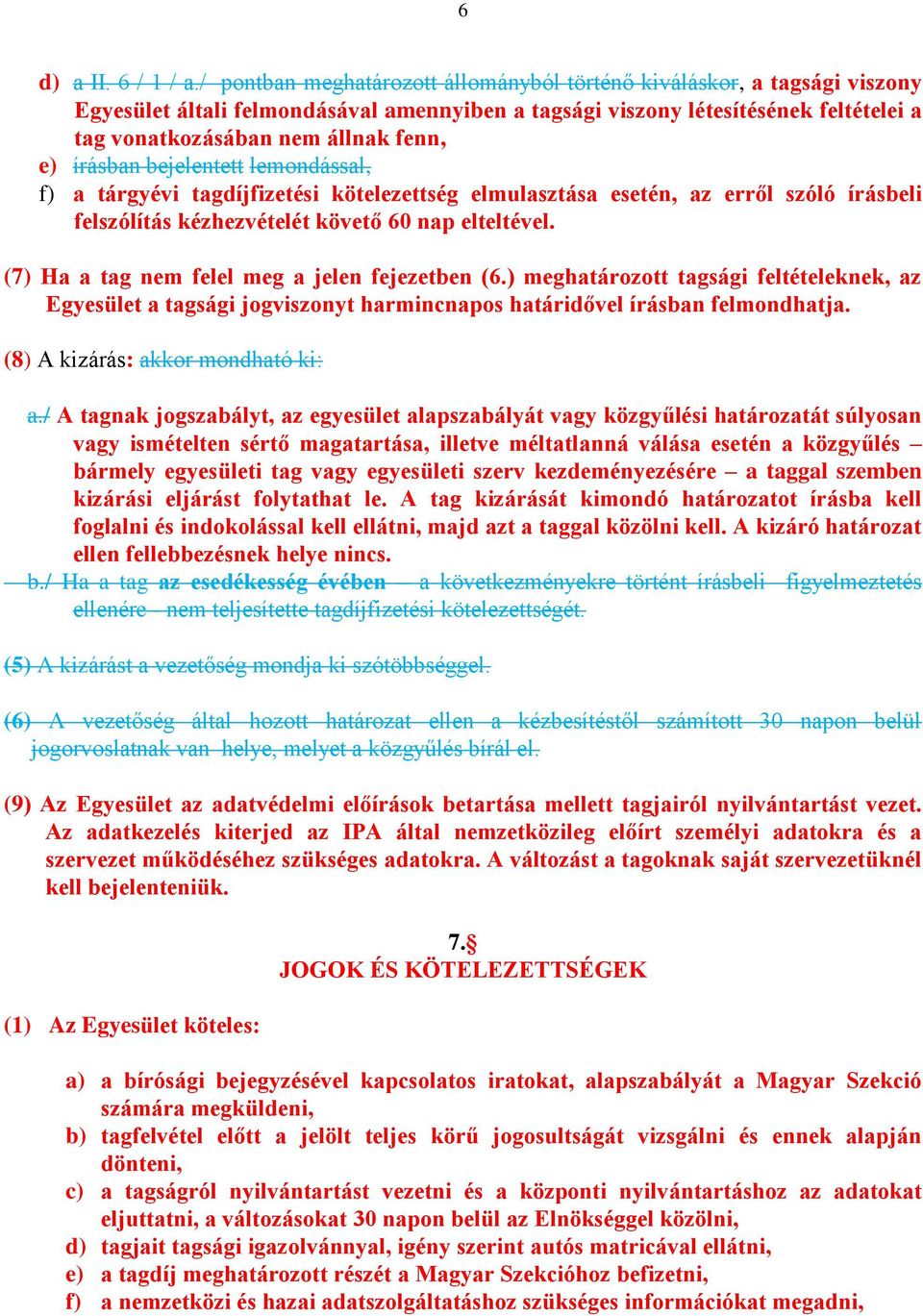 írásban bejelentett lemondással, f) a tárgyévi tagdíjfizetési kötelezettség elmulasztása esetén, az erről szóló írásbeli felszólítás kézhezvételét követő 60 nap elteltével.