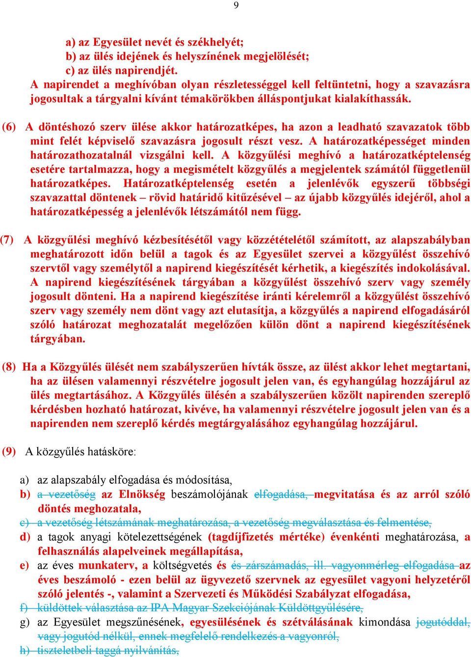 (6) A döntéshozó szerv ülése akkor határozatképes, ha azon a leadható szavazatok több mint felét képviselő szavazásra jogosult részt vesz.