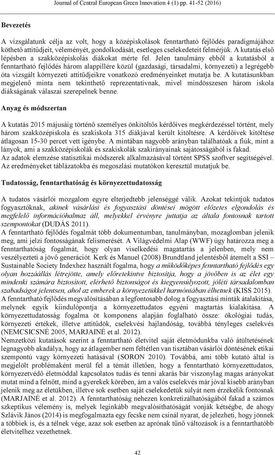 Jelen tanulmány ebből a kutatásból a fenntartható fejlődés három alappillére közül (gazdasági, társadalmi, környezeti) a legrégebb óta vizsgált környezeti attitűdjeikre vonatkozó eredményeinket