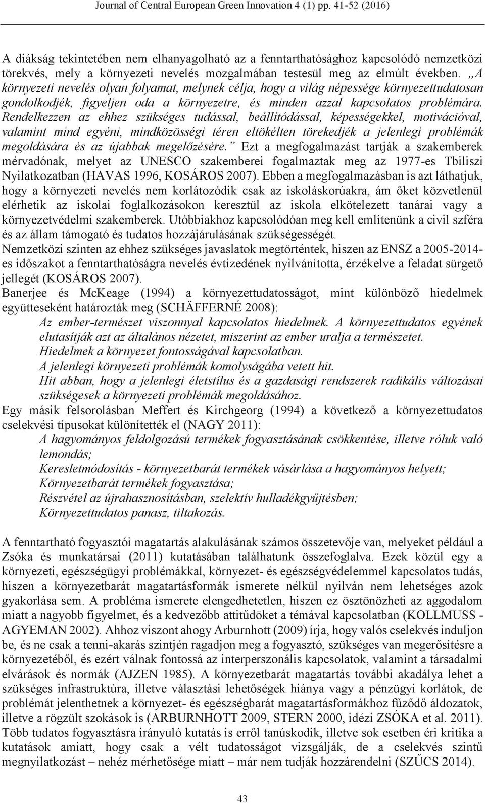 Rendelkezzen az ehhez szükséges tudással, beállítódással, képességekkel, motivációval, valamint mind egyéni, mindközösségi téren eltökélten törekedjék a jelenlegi problémák megoldására és az újabbak