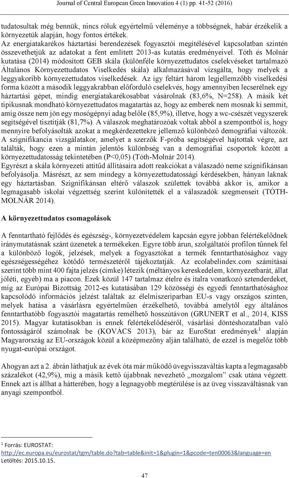 Tóth és Molnár kutatása (2014) módosított GEB skála (különféle környezettudatos cselekvéseket tartalmazó Általános Környezettudatos Viselkedés skála) alkalmazásával vizsgálta, hogy melyek a