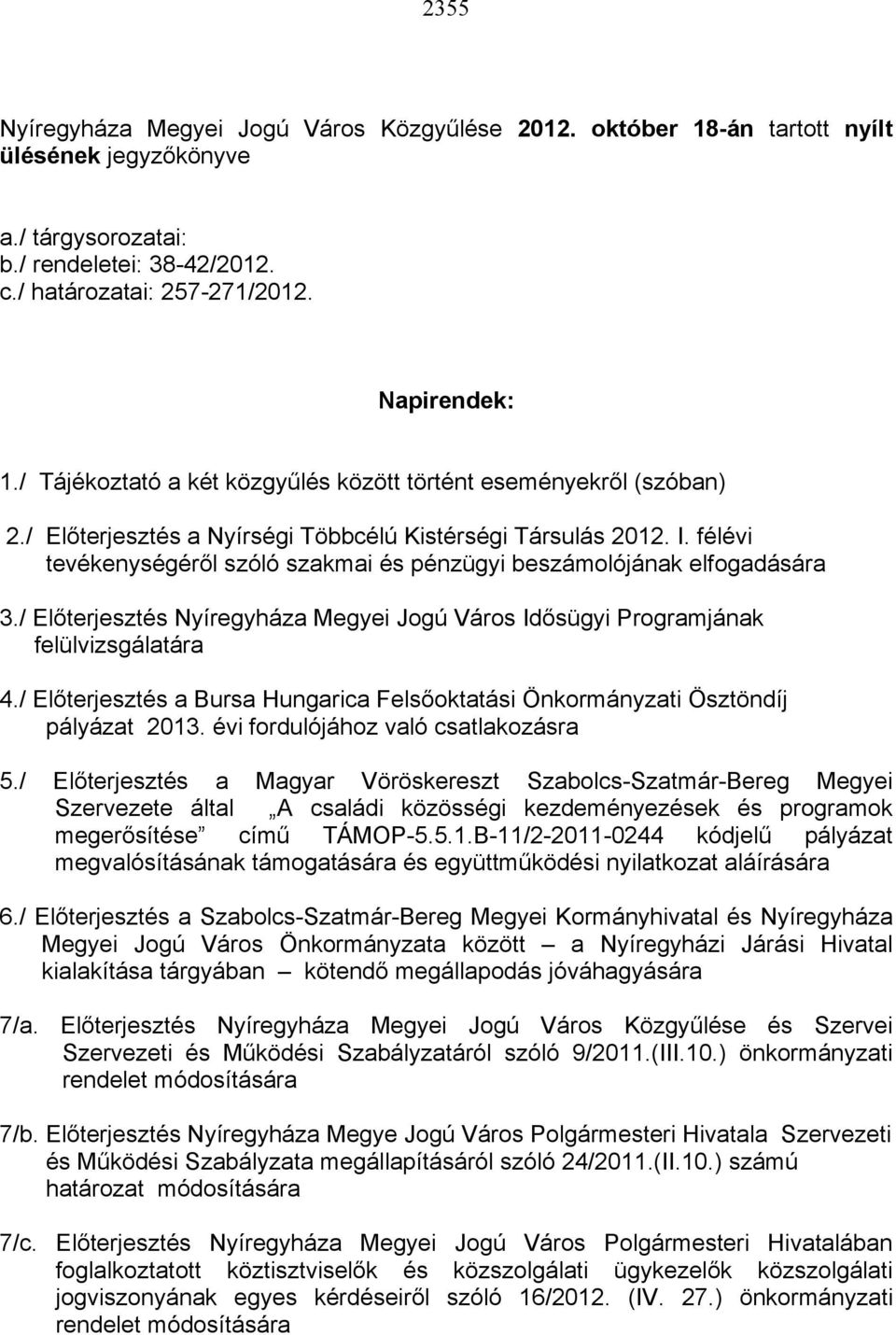 félévi tevékenységéről szóló szakmai és pénzügyi beszámolójának elfogadására 3./ Előterjesztés Nyíregyháza Megyei Jogú Város Idősügyi Programjának felülvizsgálatára 4.