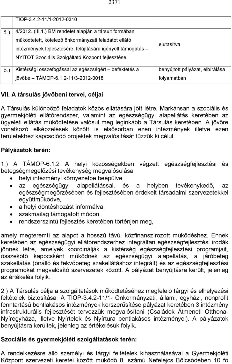 2-11/3-2012-0018 elutasítva benyújtott pályázat, elbírálása folyamatban VII. A társulás jövőbeni tervei, céljai A Társulás különböző feladatok közös ellátására jött létre.