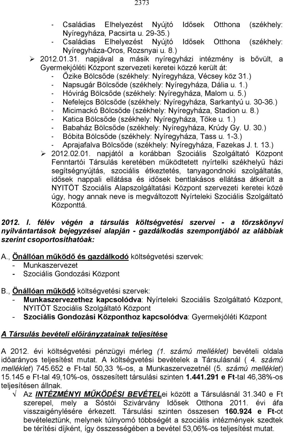 ) - Napsugár Bölcsőde (székhely: Nyíregyháza, Dália u. 1.) - Hóvirág Bölcsőde (székhely: Nyíregyháza, Malom u. 5.) - Nefelejcs Bölcsőde (székhely: Nyíregyháza, Sarkantyú u. 30-36.