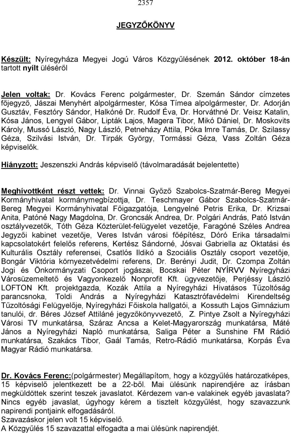 Veisz Katalin, Kósa János, Lengyel Gábor, Lipták Lajos, Magera Tibor, Mikó Dániel, Dr. Moskovits Károly, Mussó László, Nagy László, Petneházy Attila, Póka Imre Tamás, Dr.