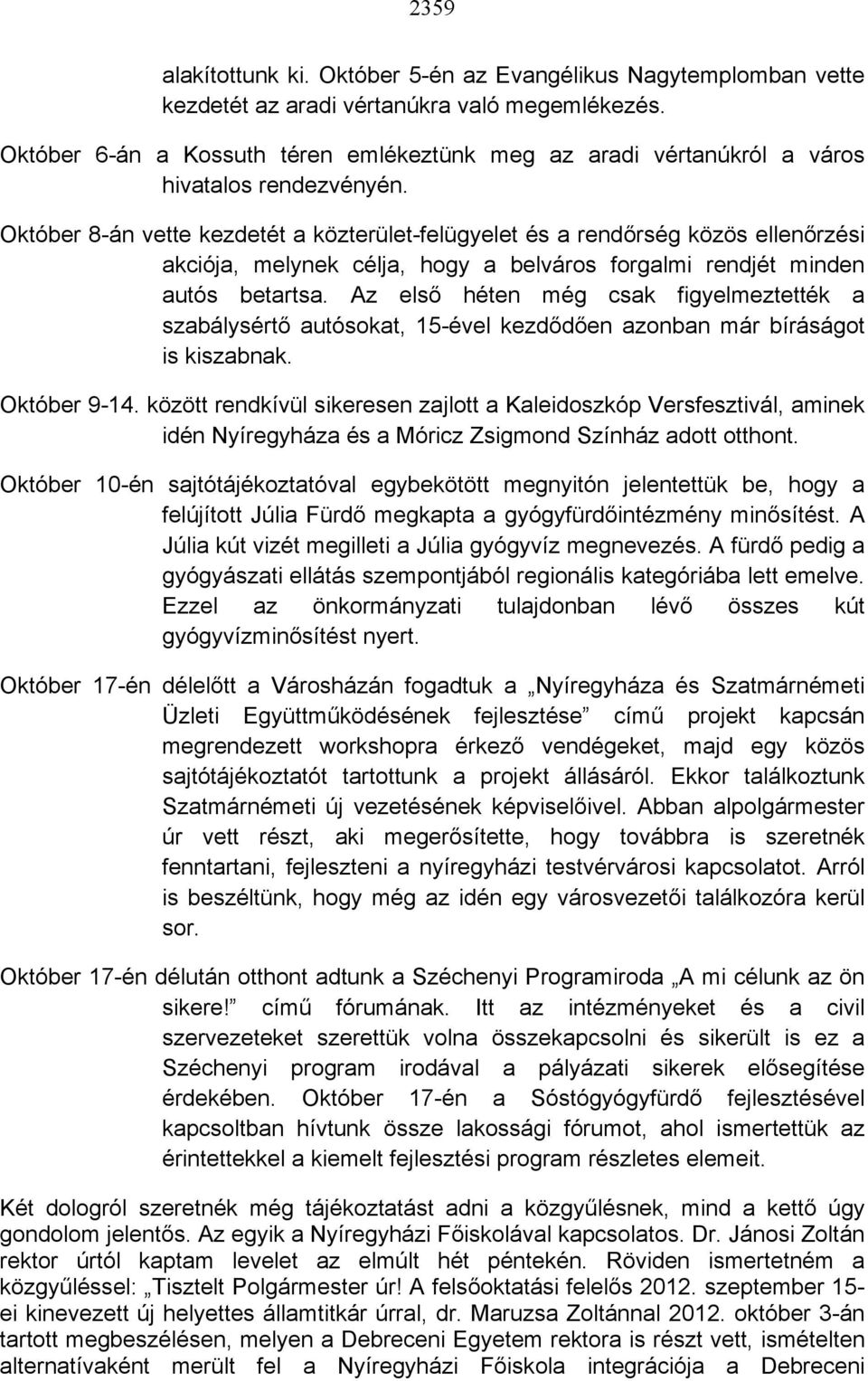 Október 8-án vette kezdetét a közterület-felügyelet és a rendőrség közös ellenőrzési akciója, melynek célja, hogy a belváros forgalmi rendjét minden autós betartsa.