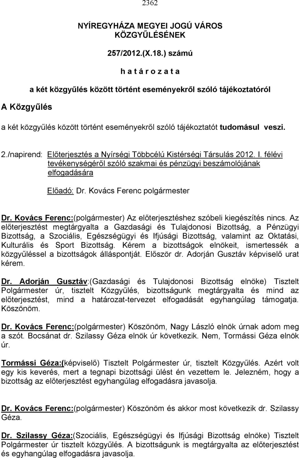 /napirend: Előterjesztés a Nyírségi Többcélú Kistérségi Társulás 2012. I. félévi tevékenységéről szóló szakmai és pénzügyi beszámolójának elfogadására Előadó: Dr. Kovács Ferenc polgármester Dr.
