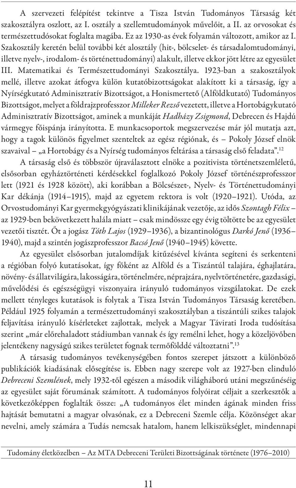 Szakosztály keretén belül további két alosztály (hit-, bölcselet- és társadalomtudományi, illetve nyelv-, irodalom- és történettudományi) alakult, illetve ekkor jött létre az egyesület III.