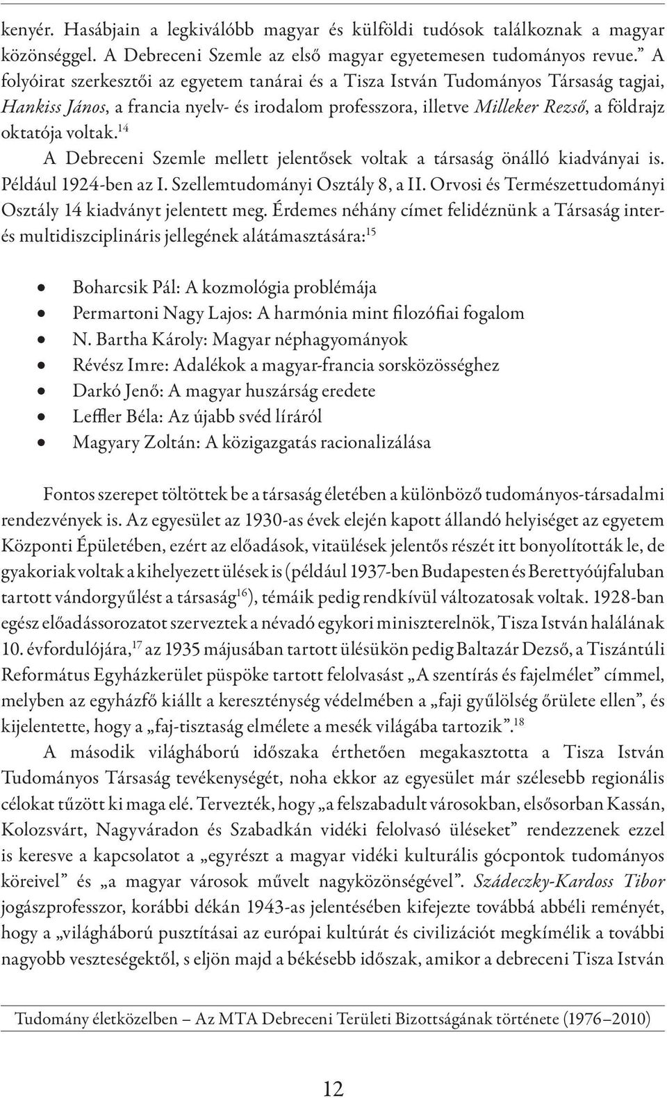 14 A Debreceni Szemle mellett jelentősek voltak a társaság önálló kiadványai is. Például 1924-ben az I. Szellemtudományi Osztály 8, a II.