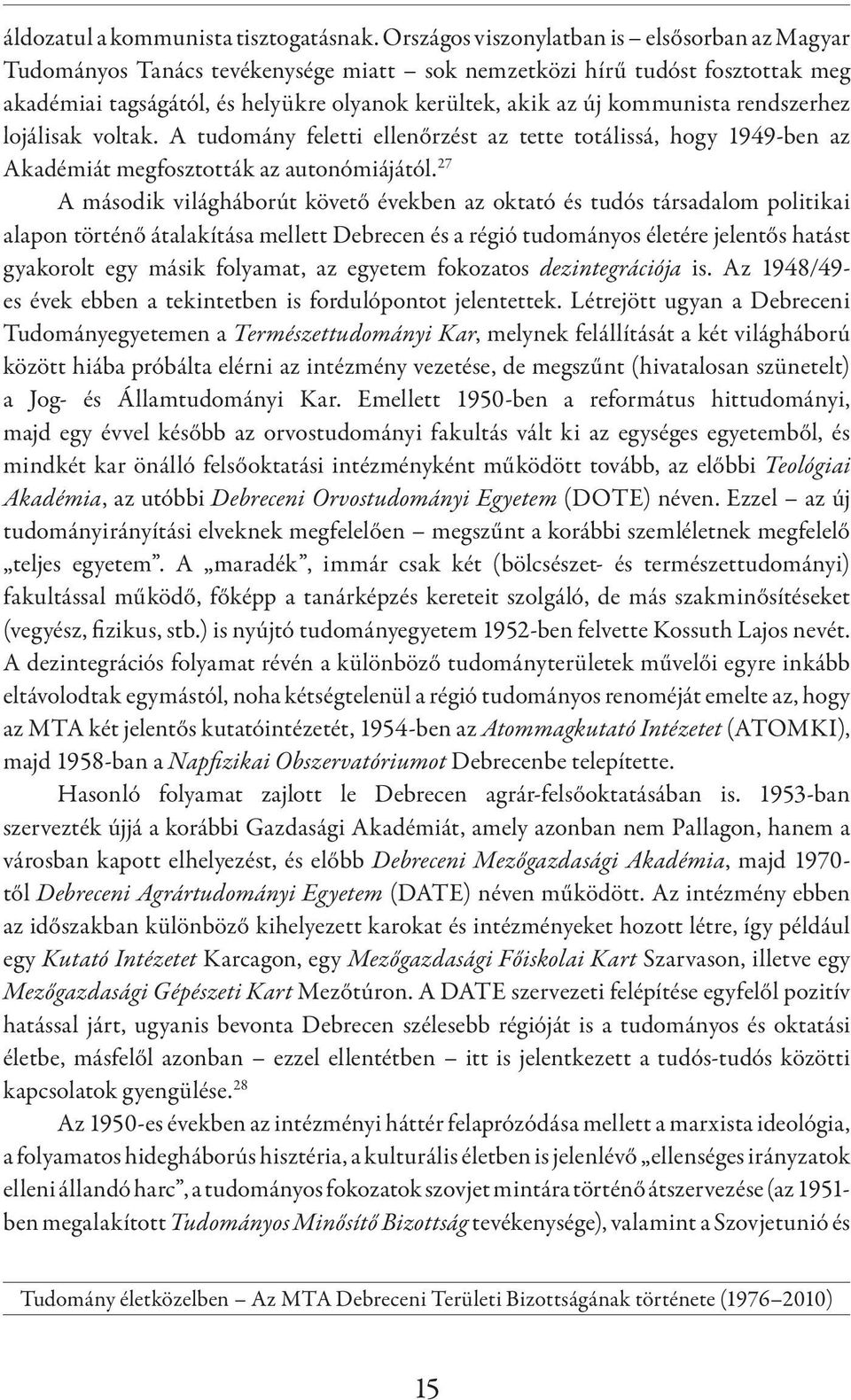 rendszerhez lojálisak voltak. A tudomány feletti ellenőrzést az tette totálissá, hogy 1949-ben az Akadémiát megfosztották az autonómiájától.