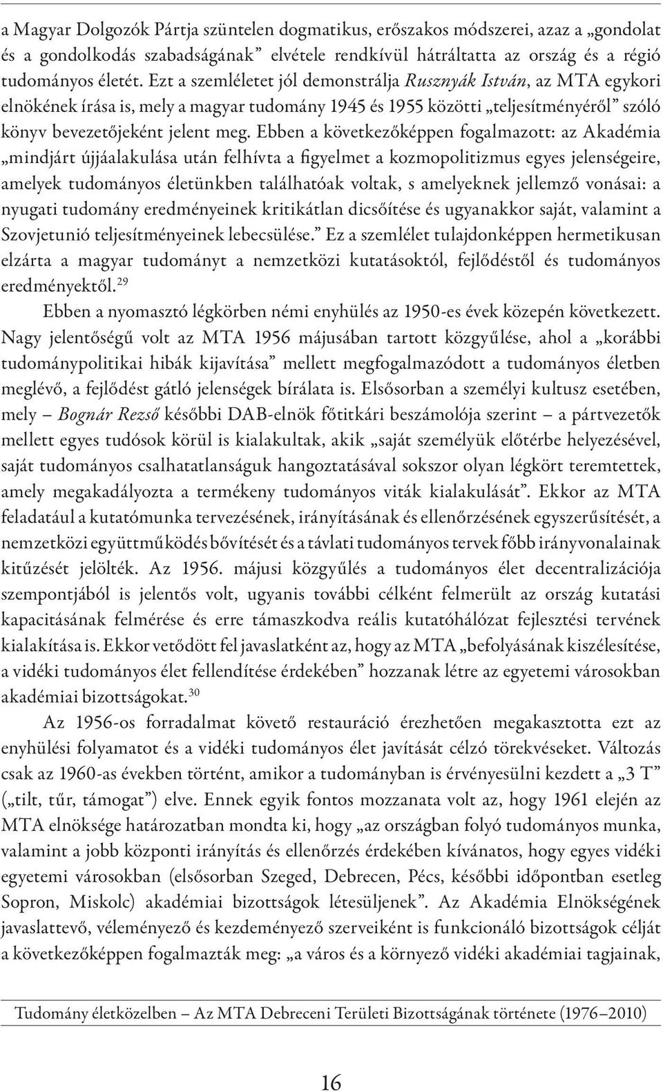 Ebben a következőképpen fogalmazott: az Akadémia mindjárt újjáalakulása után felhívta a figyelmet a kozmopolitizmus egyes jelenségeire, amelyek tudományos életünkben találhatóak voltak, s amelyeknek