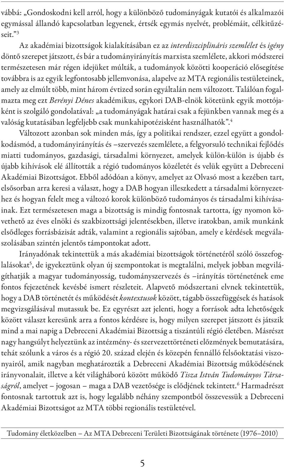 régen idejüket múlták, a tudományok közötti kooperáció elősegítése továbbra is az egyik legfontosabb jellemvonása, alapelve az MTA regionális testületeinek, amely az elmúlt több, mint három évtized