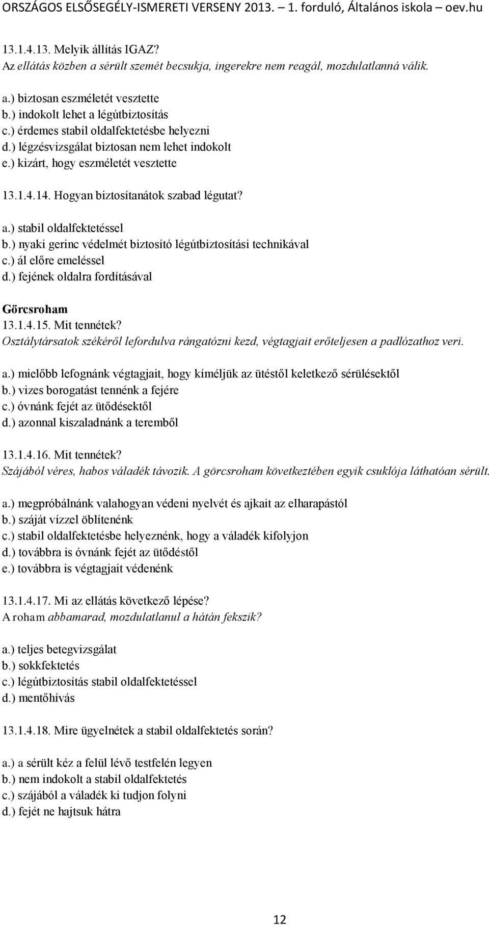 ) stabil oldalfektetéssel b.) nyaki gerinc védelmét biztosító légútbiztosítási technikával c.) ál előre emeléssel d.) fejének oldalra fordításával Görcsroham 13.1.4.15. Mit tennétek?