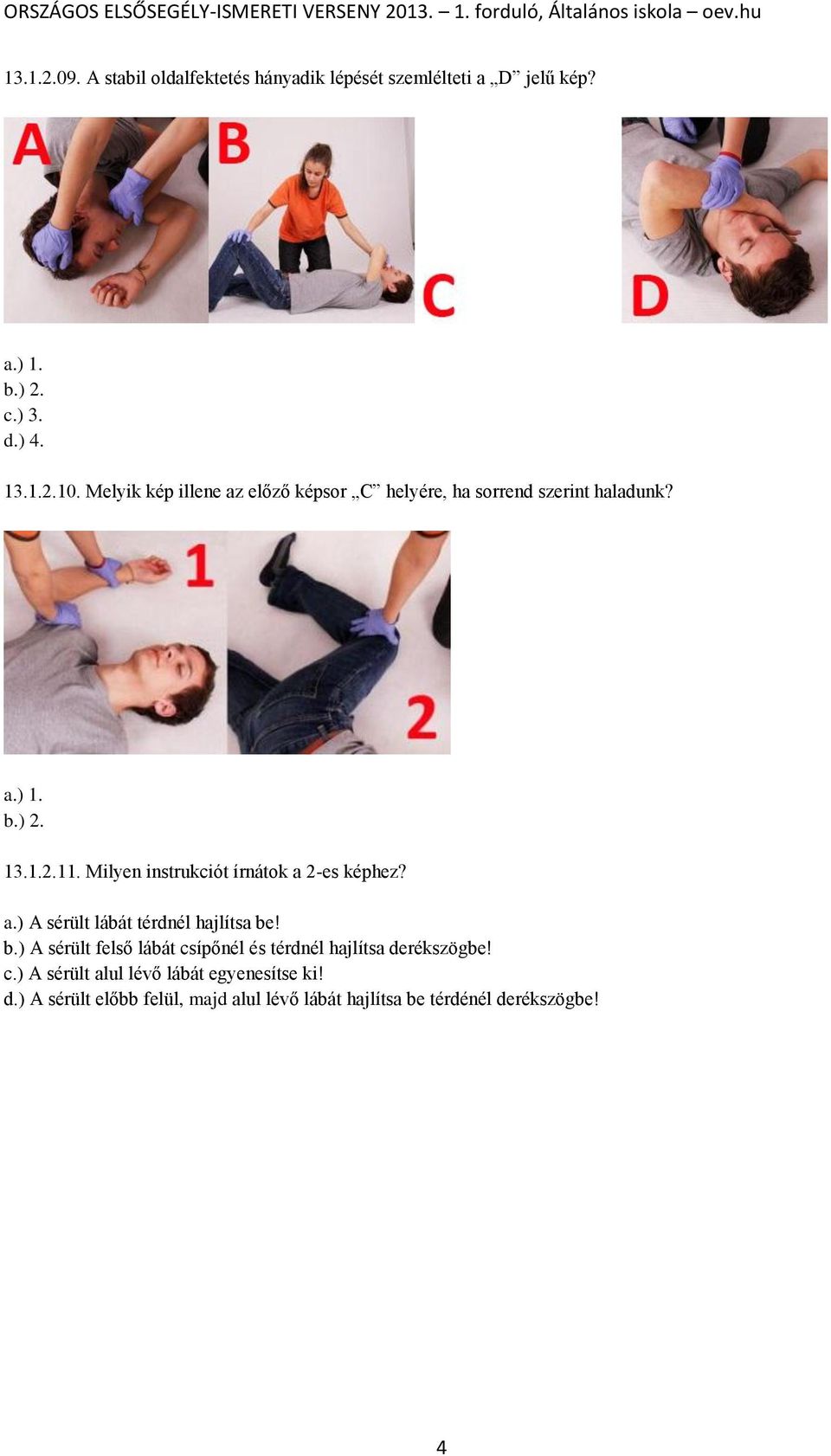 Milyen instrukciót írnátok a 2-es képhez? a.) A sérült lábát térdnél hajlítsa be