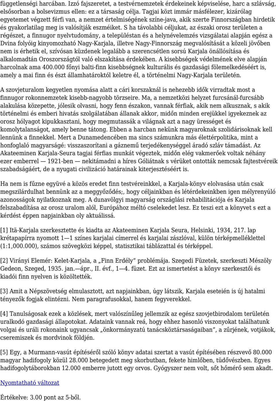 S ha távolabbi céljukat, az északi orosz területen a régészet, a finnugor nyelvtudomány, a településtan és a helynévelemzés vizsgálatai alapján egész a Dvina folyóig kinyomozható Nagy-Karjala,