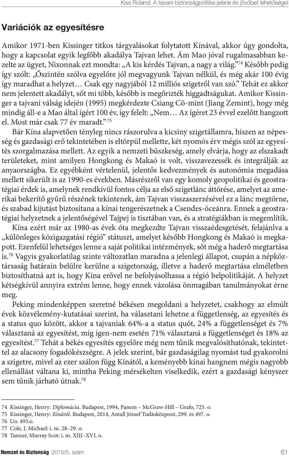 74 Később pedig így szólt: Őszintén szólva egyelőre jól megvagyunk Tajvan nélkül, és még akár 100 évig így maradhat a helyzet Csak egy nagyjából 12 milliós szigetről van szó.