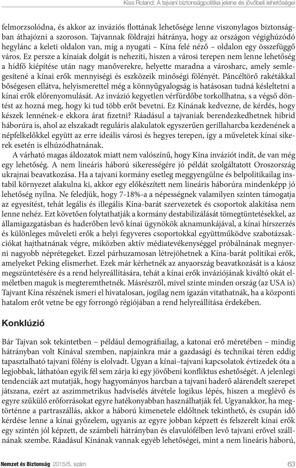 Ez persze a kínaiak dolgát is nehezíti, hiszen a városi terepen nem lenne lehetőség a hídfő kiépítése után nagy manőverekre, helyette maradna a városharc, amely semlegesítené a kínai erők mennyiségi