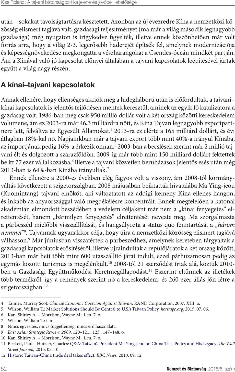 köszönhetően már volt forrás arra, hogy a világ 2-3. legerősebb haderejét építsék fel, amelynek modernizációja és képességnövekedése megkongatta a vészharangokat a Csendes-óceán mindkét partján.