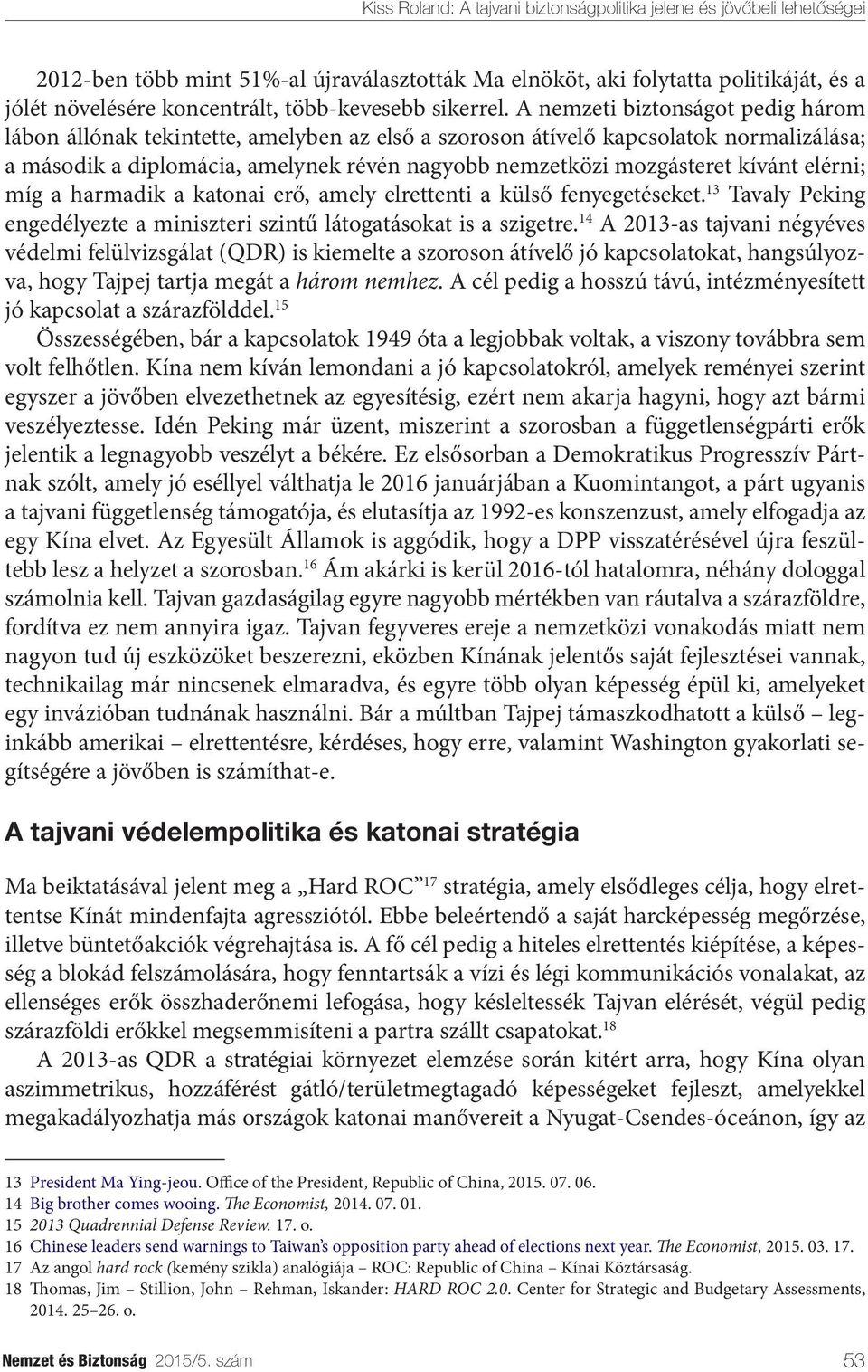 elérni; míg a harmadik a katonai erő, amely elrettenti a külső fenyegetéseket. 13 Tavaly Peking engedélyezte a miniszteri szintű látogatásokat is a szigetre.