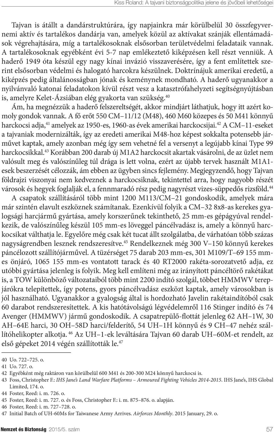 A haderő 1949 óta készül egy nagy kínai invázió visszaverésére, így a fent említettek szerint elsősorban védelmi és halogató harcokra készülnek.