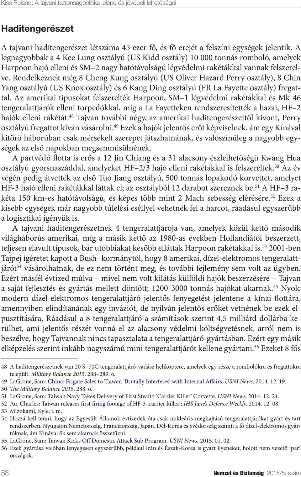 Rendelkeznek még 8 Cheng Kung osztályú (US Oliver Hazard Perry osztály), 8 Chin Yang osztályú (US Knox osztály) és 6 Kang Ding osztályú (FR La Fayette osztály) fregattal.