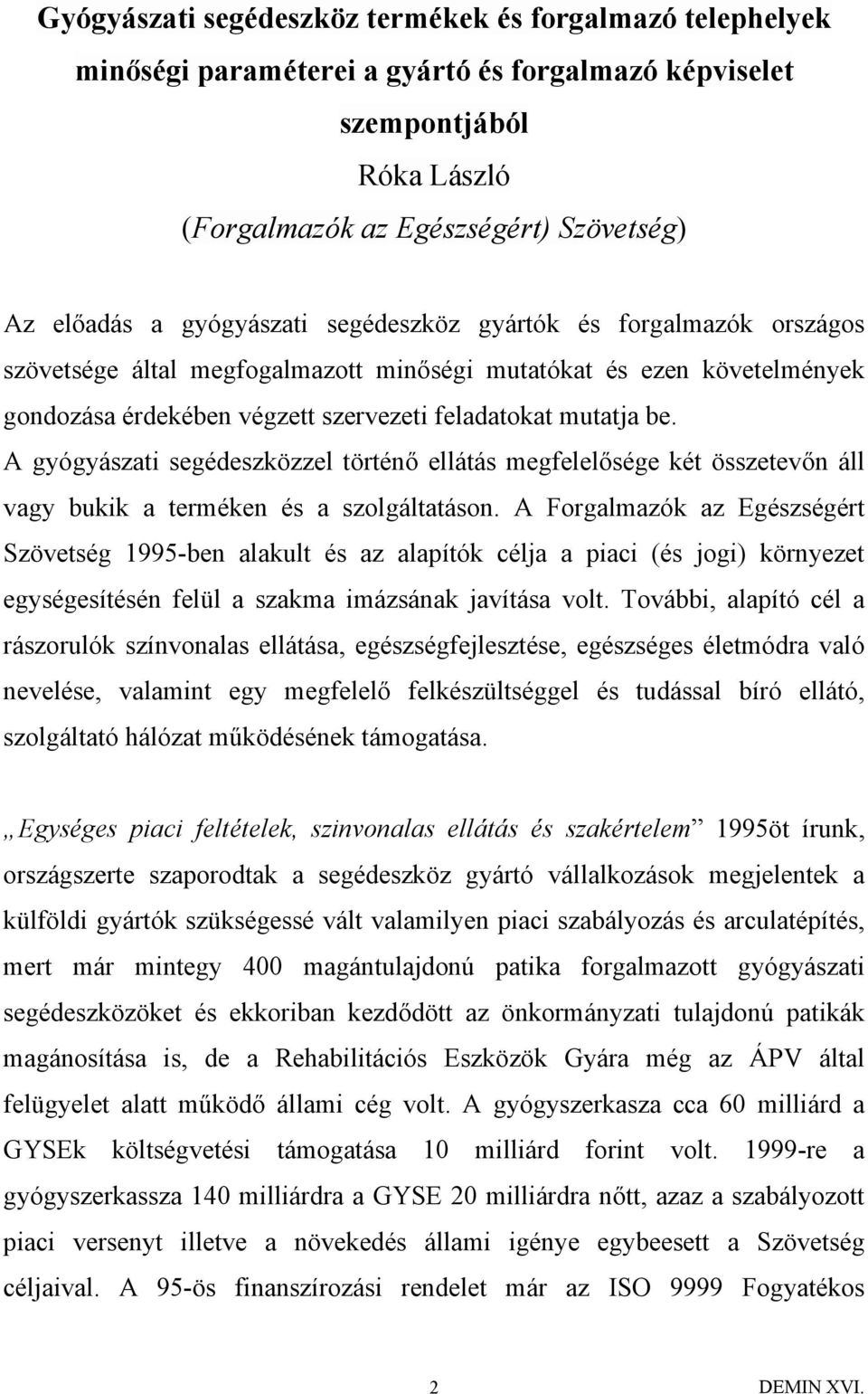 A gyógyászati segédeszközzel történő ellátás megfelelősége két összetevőn áll vagy bukik a terméken és a szolgáltatáson.