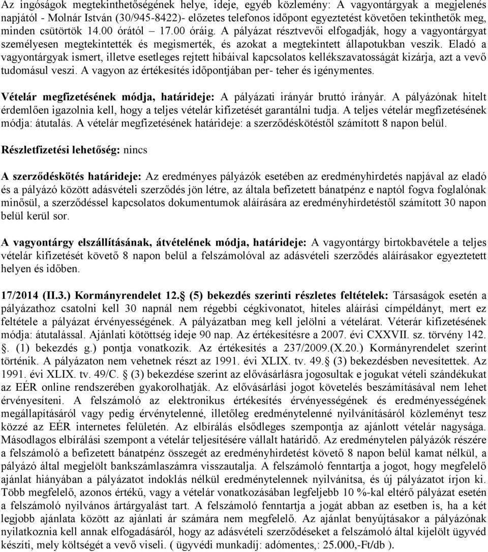 Eladó a vagyontárgyak ismert, illetve esetleges rejtett hibáival kapcsolatos kellékszavatosságát kizárja, azt a vevő tudomásul veszi. A vagyon az értékesítés időpontjában per- teher és igénymentes.