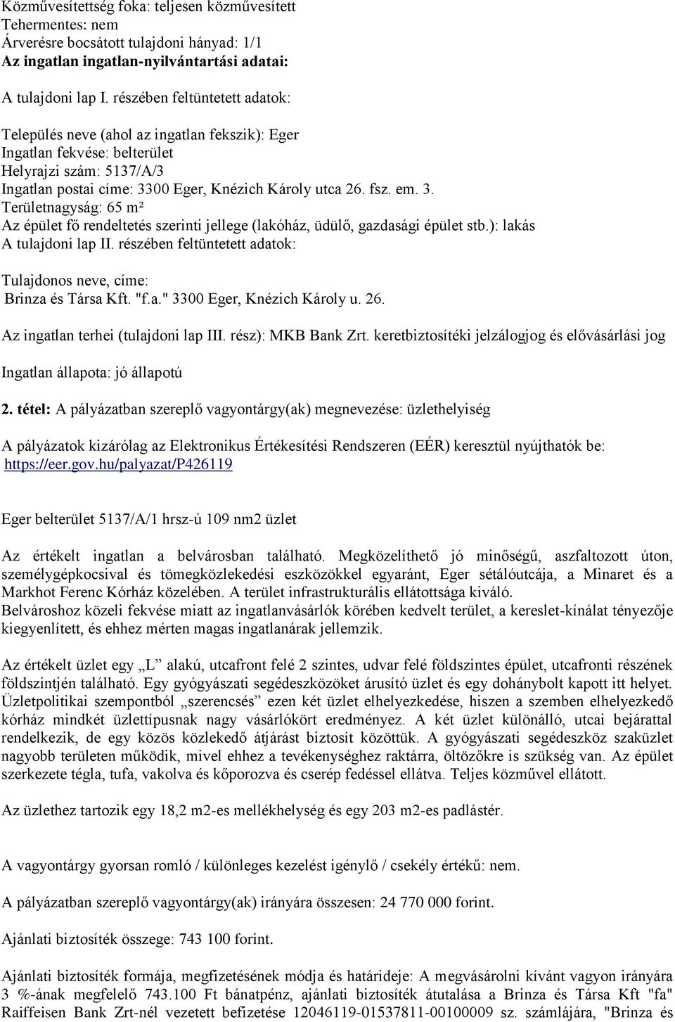 00 Eger, Knézich Károly utca 26. fsz. em. 3. Területnagyság: 65 m² Az épület fő rendeltetés szerinti jellege (lakóház, üdülő, gazdasági épület stb.): lakás A tulajdoni lap II.