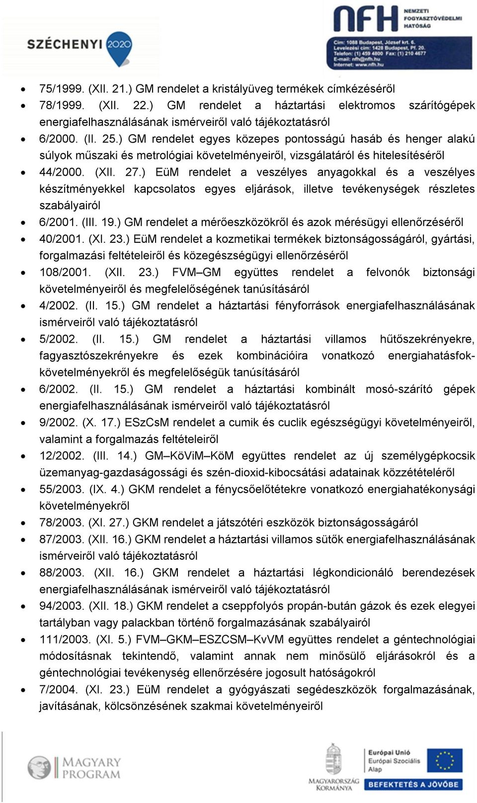 ) GM rendelet egyes közepes pontosságú hasáb és henger alakú súlyok műszaki és metrológiai követelményeiről, vizsgálatáról és hitelesítéséről 44/2000. (XII. 27.