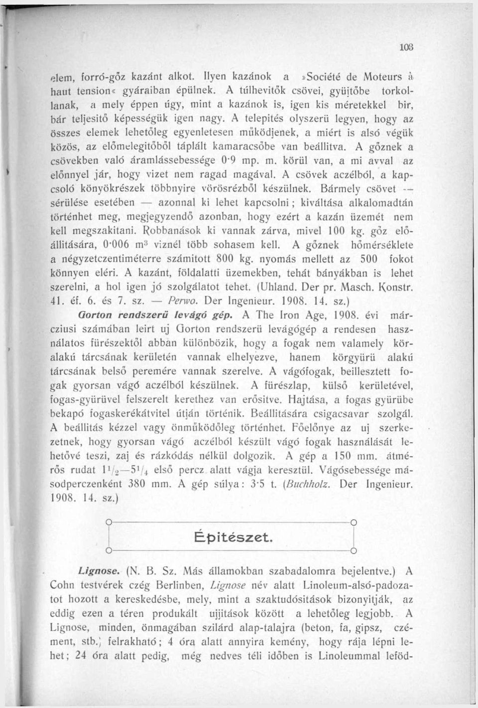 A telepítés lyszerü legyen, hgy az összes elemek lehetőleg egyenletesen működjenek, a miért is alsó végük közös, az előmelegitőből táplált kamaracsőbe van beállítva.