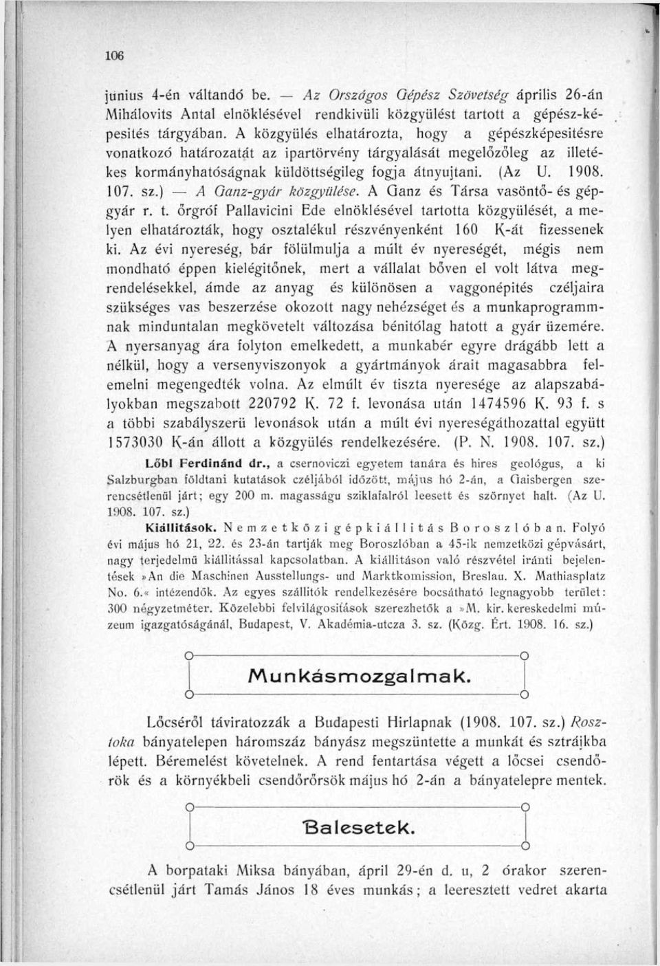 ) A Ganz-gyár közgyűlése. A Qanz és Társa vasöntő-és gépgyár r. t. őrgróf Pallavicini Ede elnöklésével tarttta közgyűlését, a melyen elhatárzták, hgy sztalékul részvényenként 160 K-át fizessenek ki.