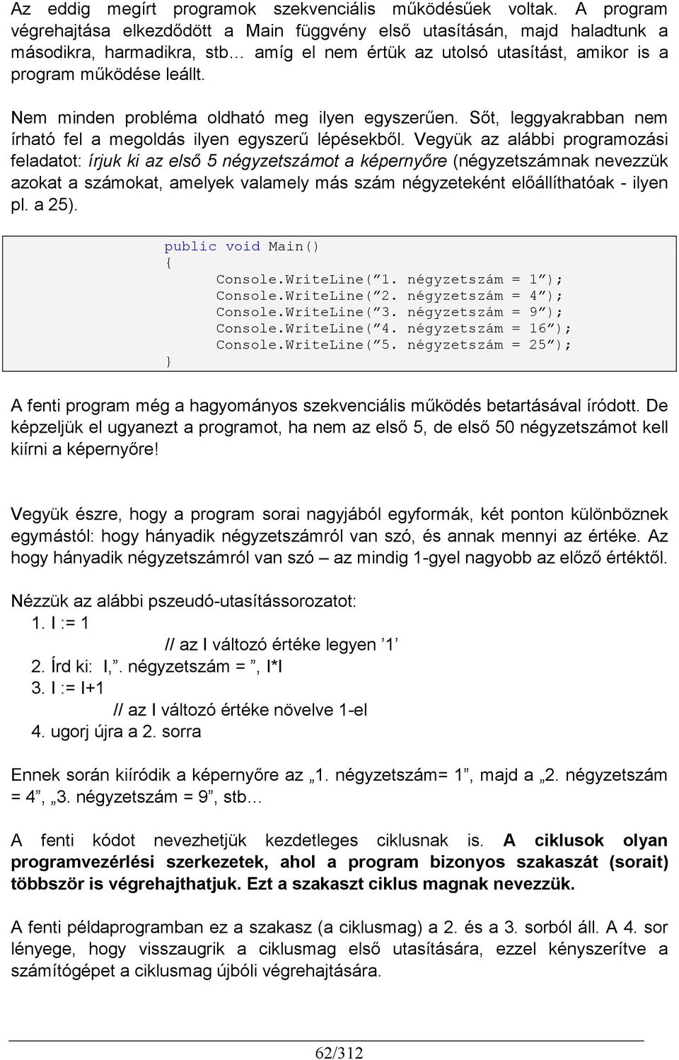 Nem minden probléma oldható meg ilyen egyszerően. Sıt, leggyakrabban nem írható fel a megoldás ilyen egyszerő lépésekbıl.