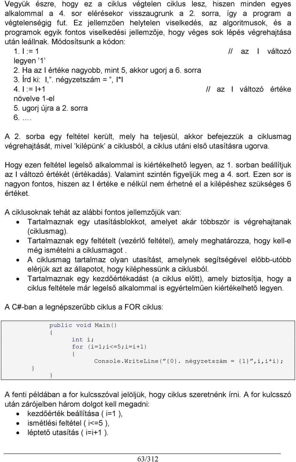 I := 1 // az I változó legyen 1 2. Ha az I értéke nagyobb, mint 5, akkor ugorj a 6. sorra 3. Írd ki: I,. négyzetszám =, I*I 4. I := I+1 // az I változó értéke növelve 1-el 5. ugorj újra a 2. sorra 6.