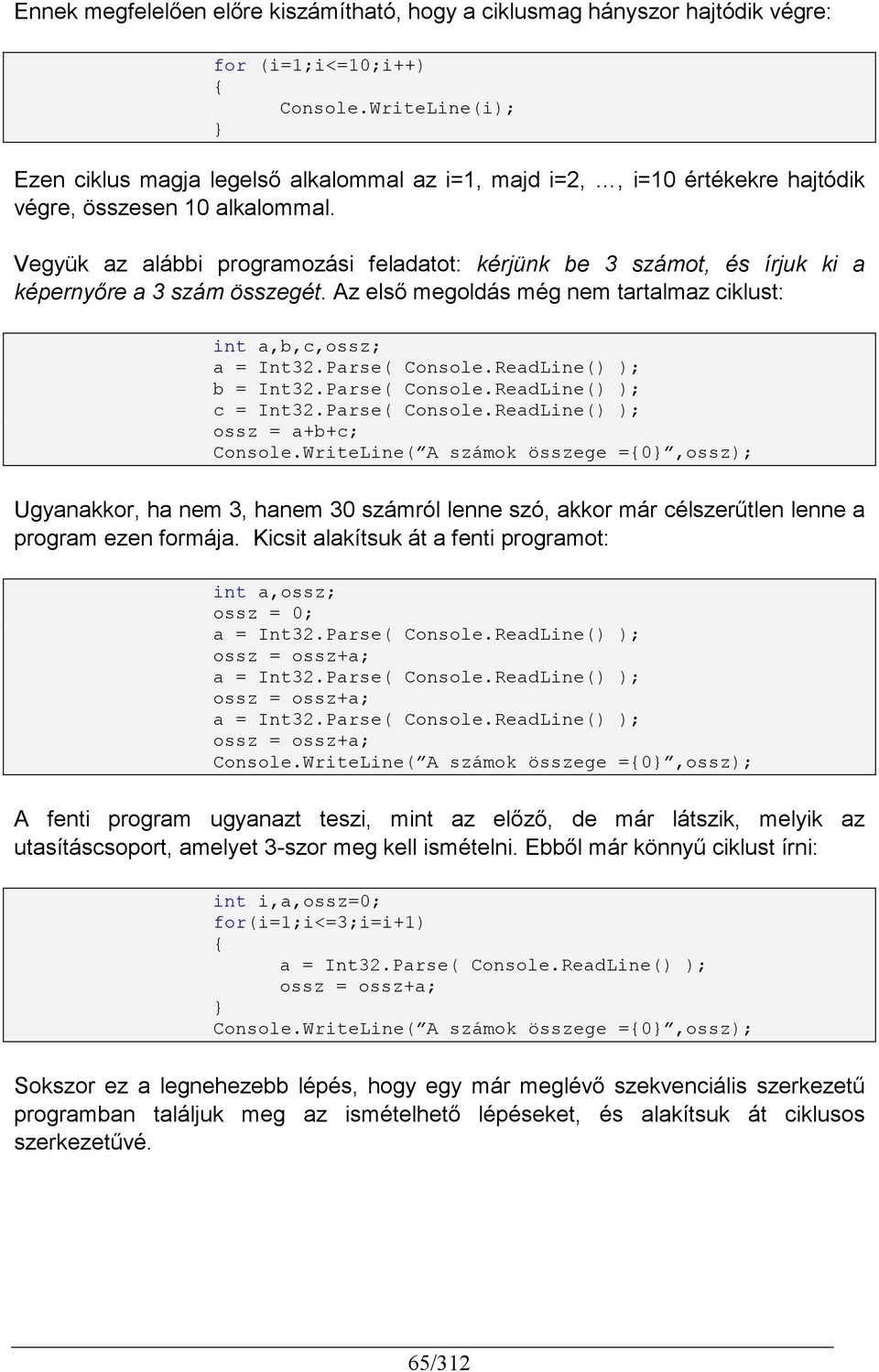 Vegyük az alábbi programozási feladatot: kérjünk be 3 számot, és írjuk ki a képernyıre a 3 szám összegét. Az elsı megoldás még nem tartalmaz ciklust: int a,b,c,ossz; b = Int32.Parse( Console.