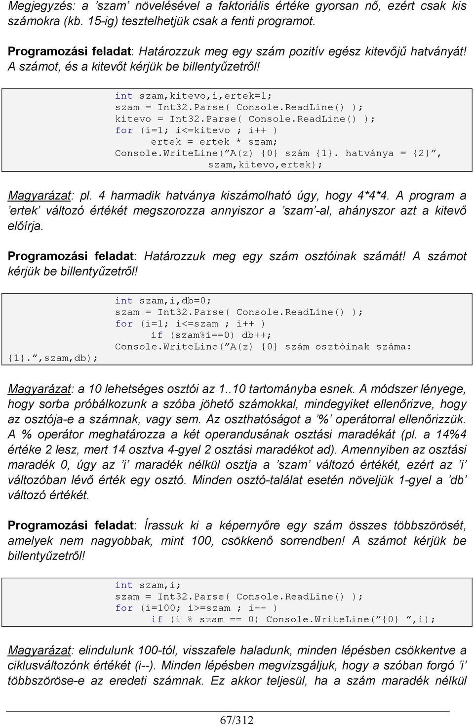 ReadLine() ); for (i=1; i<=kitevo ; i++ ) ertek = ertek * szam; Console.WriteLine( A(z) 0 szám 1. hatványa = 2, szam,kitevo,ertek); Magyarázat: pl. 4 harmadik hatványa kiszámolható úgy, hogy 4*4*4.