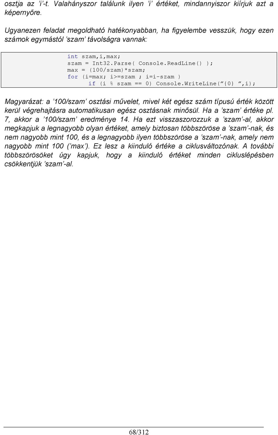 szam == 0) Console.WriteLine( 0,i); Magyarázat: a 100/szam osztási mővelet, mivel két egész szám típusú érték között kerül végrehajtásra automatikusan egész osztásnak minısül. Ha a szam értéke pl.