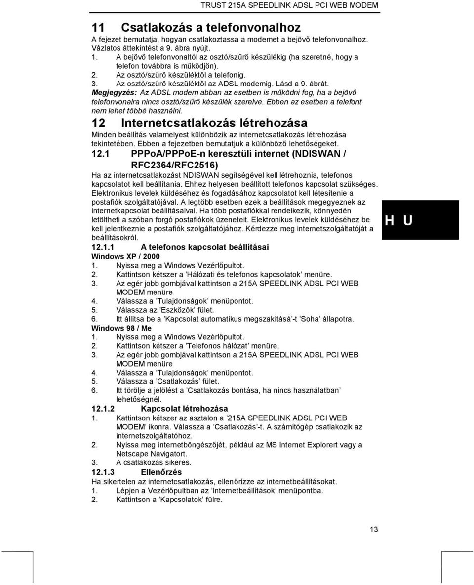 Lásd a 9. ábrát. Megjegyzés: Az ADSL modem abban az esetben is működni fog, ha a bejövő telefonvonalra nincs osztó/szűrő készülék szerelve. Ebben az esetben a telefont nem lehet többé használni.