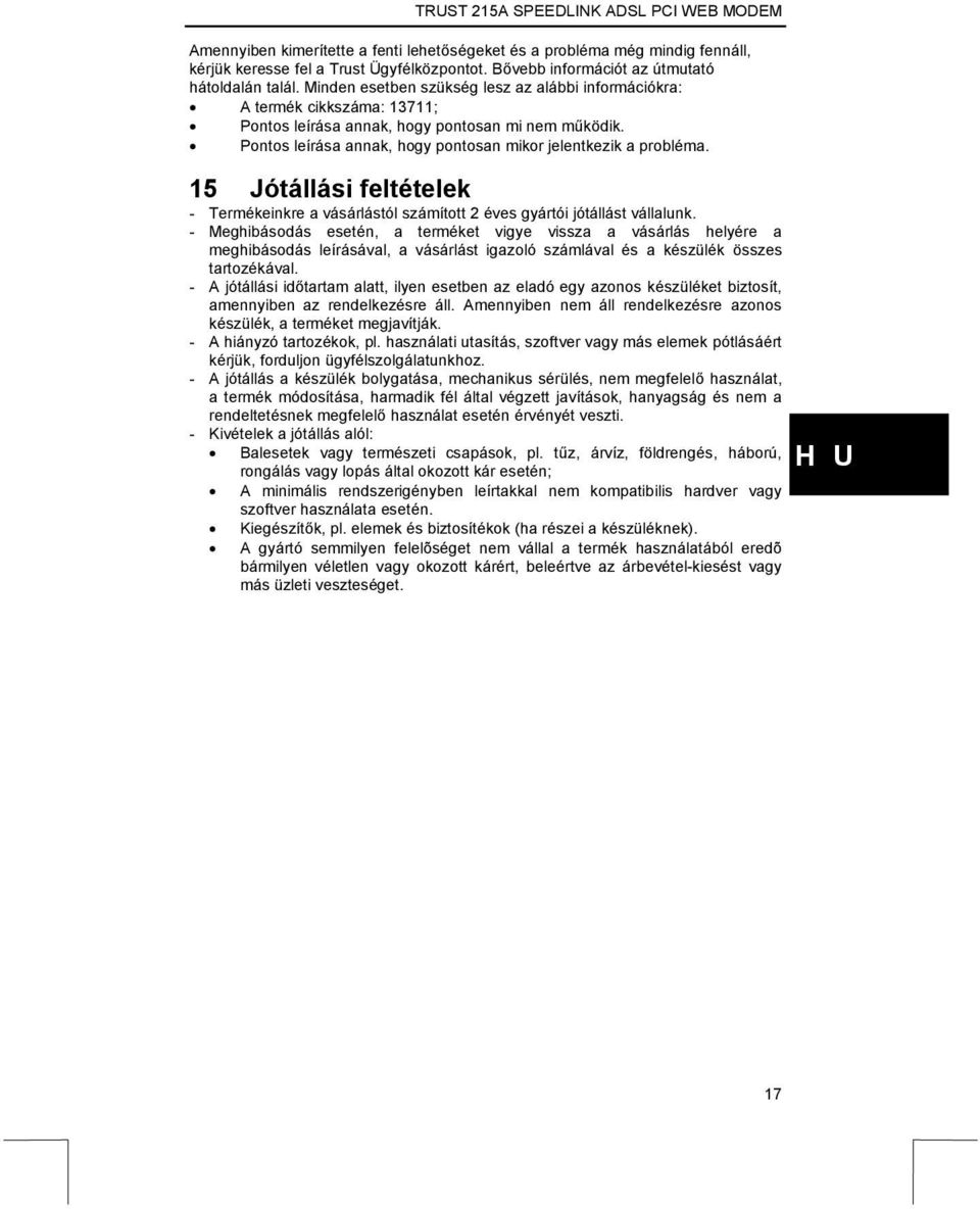 15 Jótállási feltételek - Termékeinkre a vásárlástól számított 2 éves gyártói jótállást vállalunk.