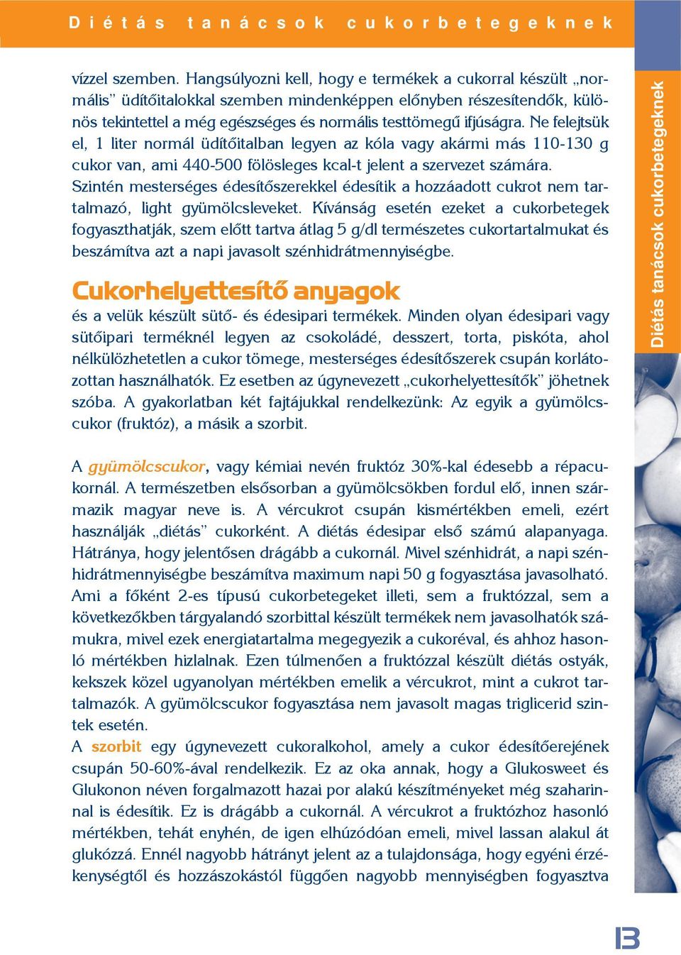 Ne felejtsük el, 1 liter normál üdítõitalban legyen az kóla vagy akármi más 110-130 g cukor van, ami 440-500 fölösleges kcal-t jelent a szervezet számára.