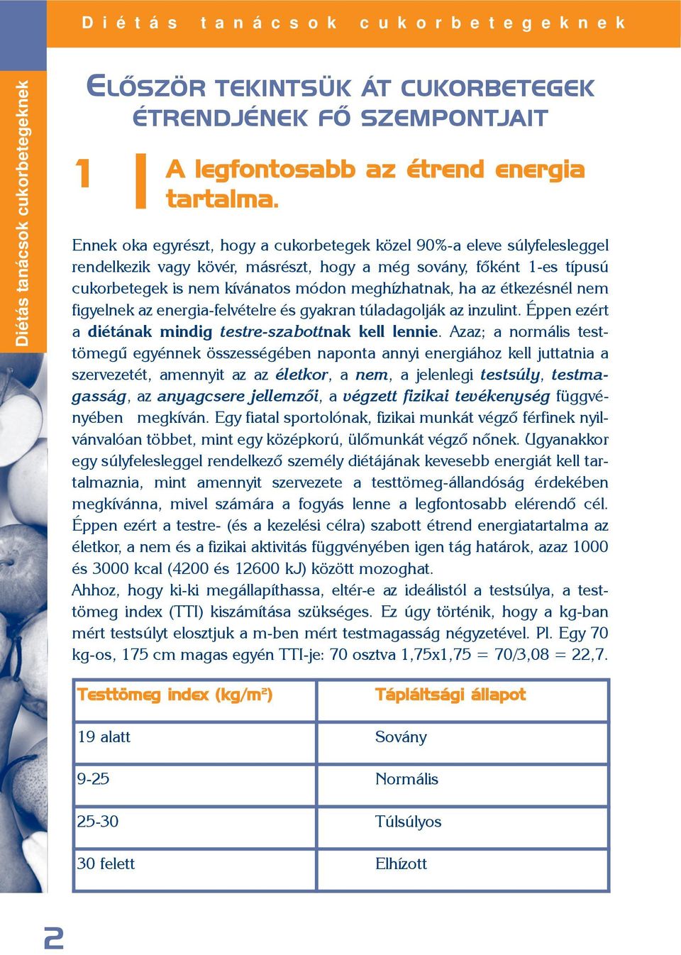 az étkezésnél nem figyelnek az energia-felvételre és gyakran túladagolják az inzulint. Éppen ezért a diétának mindig testre-szabottnak kell lennie.